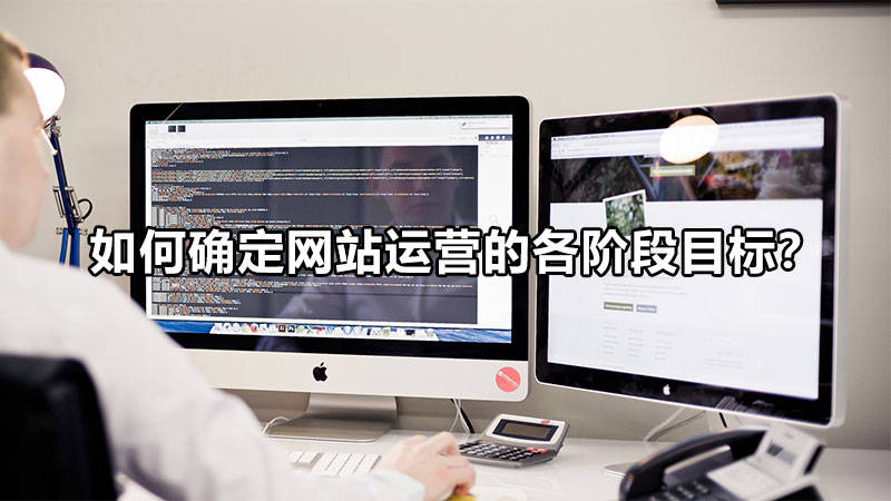 【網(wǎng)絡(luò)運營】如何確定網(wǎng)站運營的各階段目標(biāo)？